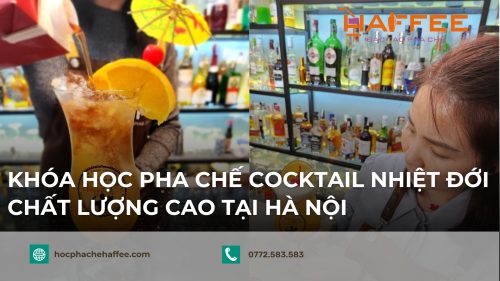 Tại Haffee có khóa học pha chế cocktail nhiệt đới đầy thú vị dành cho bạn